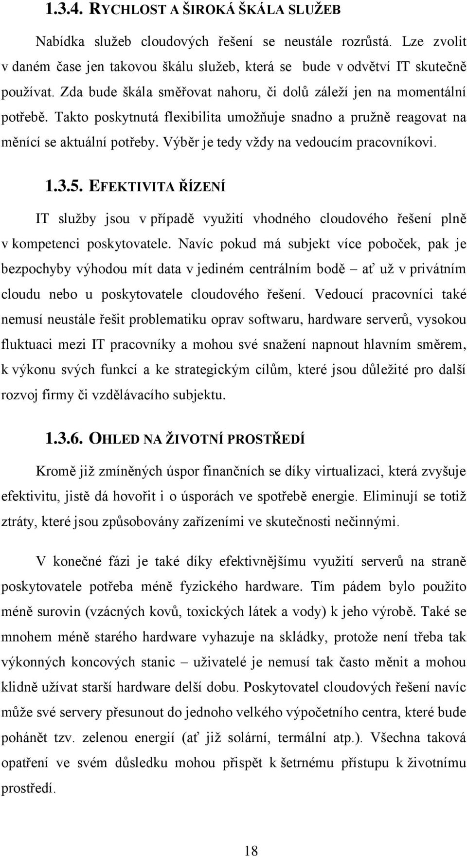 Výběr je tedy vždy na vedoucím pracovníkovi. 1.3.5. EFEKTIVITA ŘÍZENÍ IT služby jsou v případě využití vhodného cloudového řešení plně v kompetenci poskytovatele.