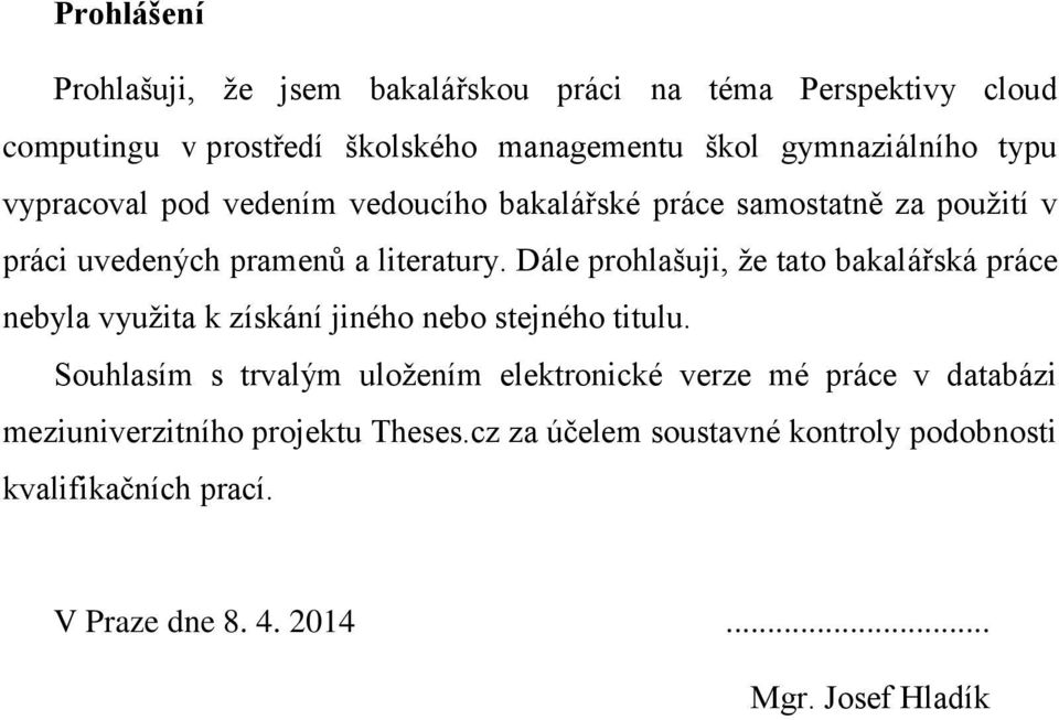 Dále prohlašuji, že tato bakalářská práce nebyla využita k získání jiného nebo stejného titulu.