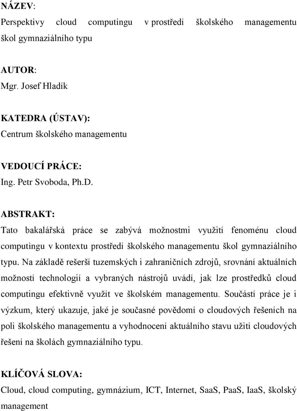 Na základě rešerší tuzemských i zahraničních zdrojů, srovnání aktuálních možností technologií a vybraných nástrojů uvádí, jak lze prostředků cloud computingu efektivně využít ve školském managementu.