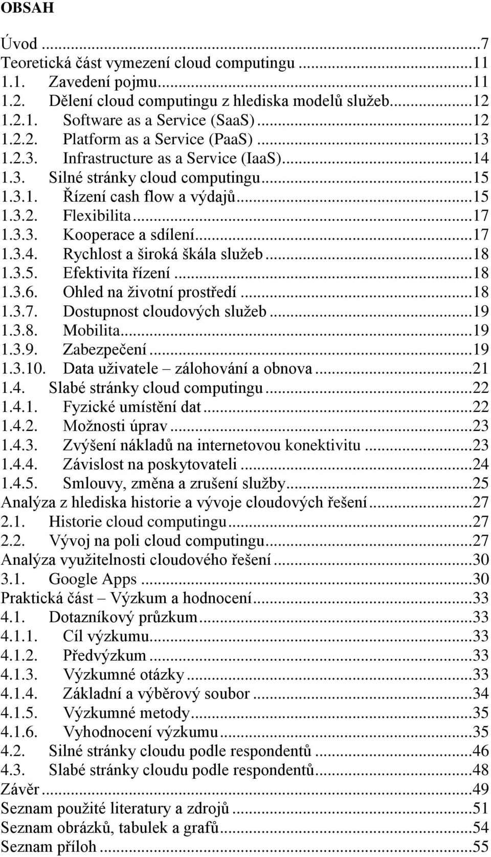 .. 18 1.3.5. Efektivita řízení... 18 1.3.6. Ohled na životní prostředí... 18 1.3.7. Dostupnost cloudových služeb... 19 1.3.8. Mobilita... 19 1.3.9. Zabezpečení... 19 1.3.10.