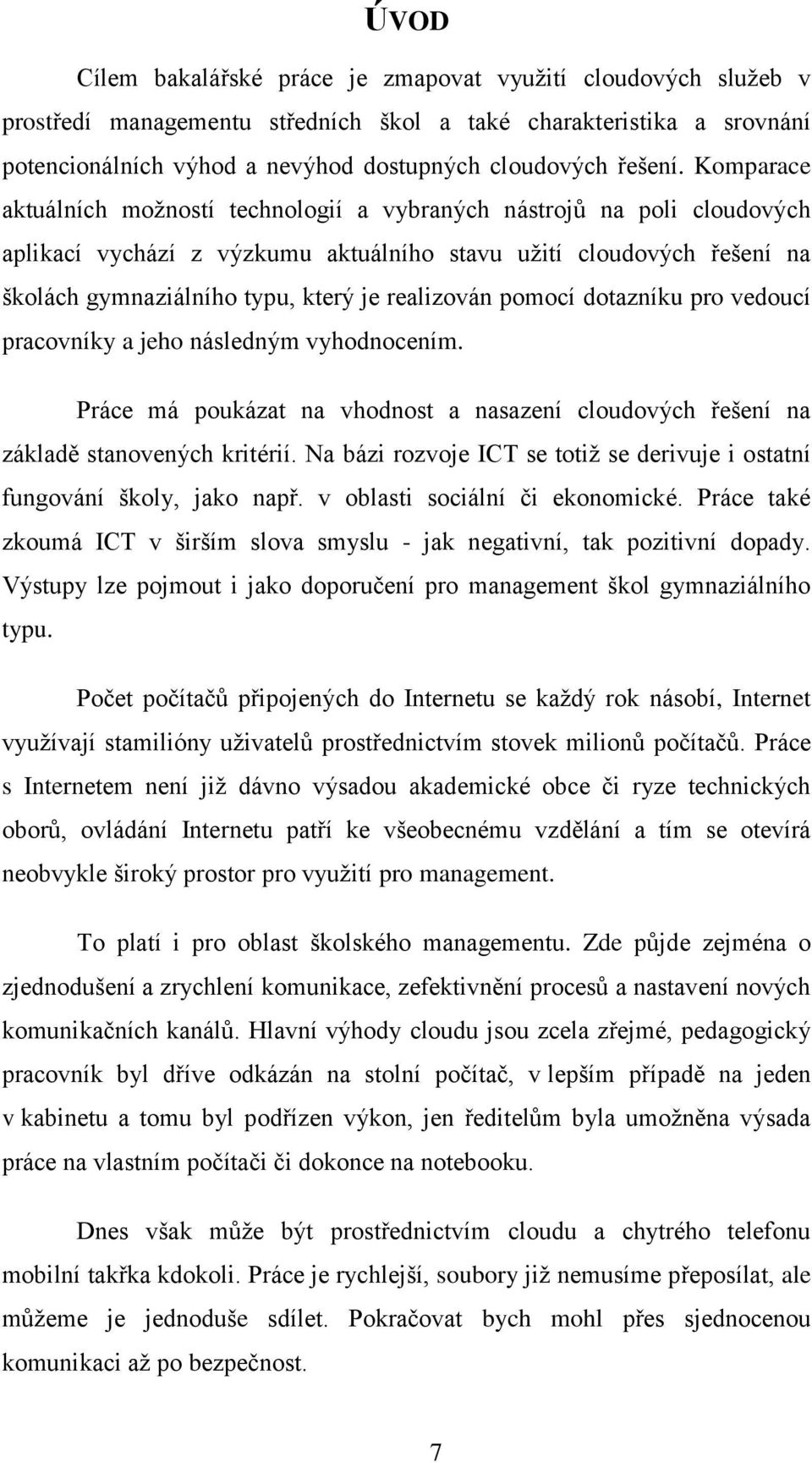 realizován pomocí dotazníku pro vedoucí pracovníky a jeho následným vyhodnocením. Práce má poukázat na vhodnost a nasazení cloudových řešení na základě stanovených kritérií.