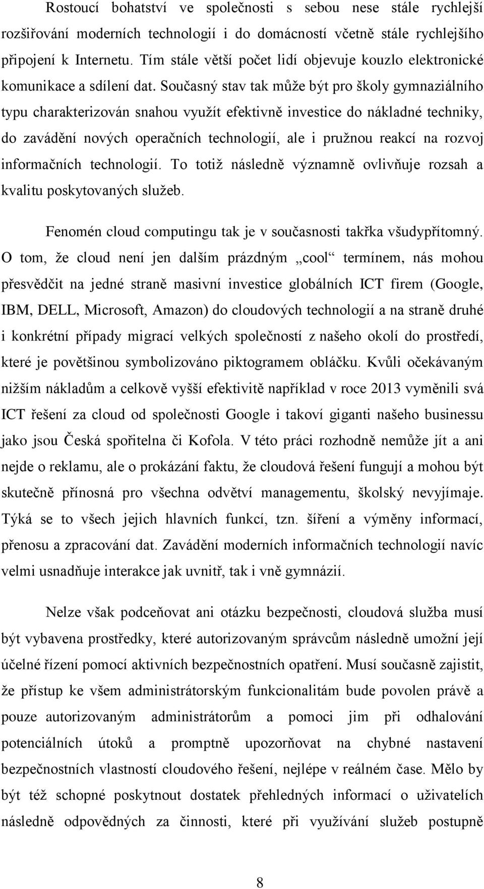 Současný stav tak může být pro školy gymnaziálního typu charakterizován snahou využít efektivně investice do nákladné techniky, do zavádění nových operačních technologií, ale i pružnou reakcí na