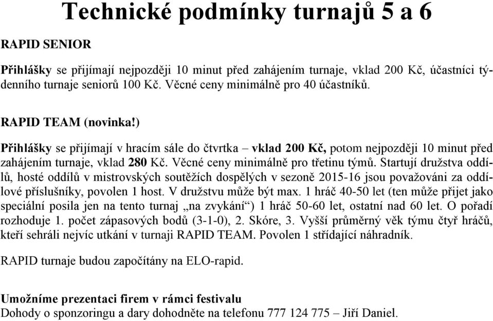 Věcné ceny minimálně pro třetinu týmů. Startují družstva oddílů, hosté oddílů v mistrovských soutěžích dospělých v sezoně 2015-16 jsou považováni za oddílové příslušníky, povolen 1 host.