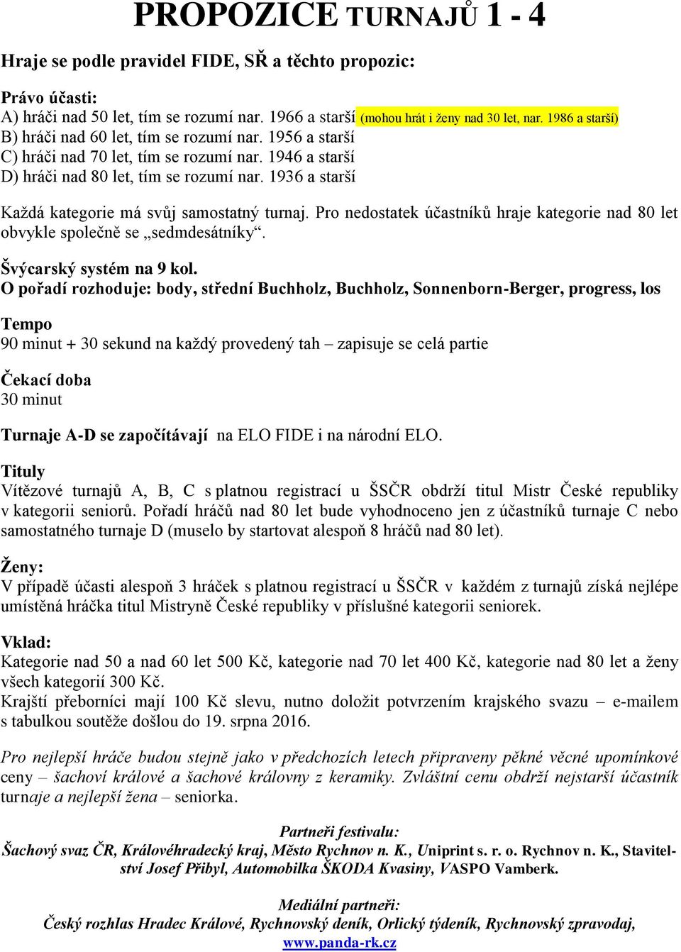 1936 a starší Každá kategorie má svůj samostatný turnaj. Pro nedostatek účastníků hraje kategorie nad 80 let obvykle společně se sedmdesátníky. Švýcarský systém na 9 kol.