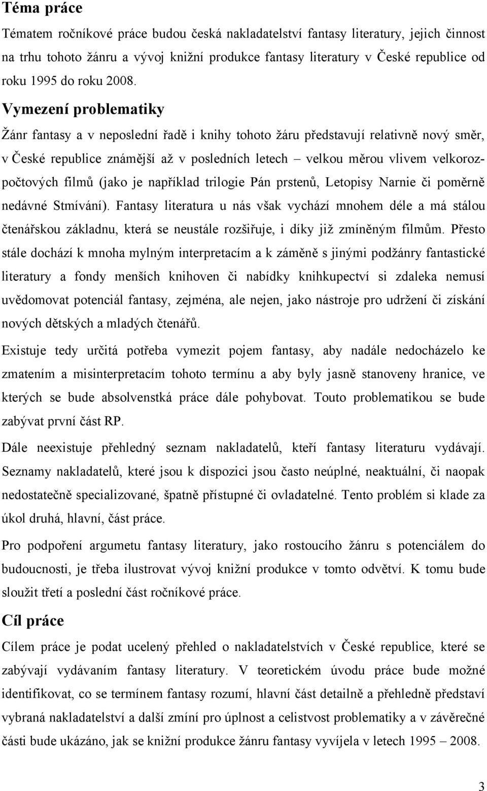 velkorozpočtových filmů (jako je například trilogie Pán prstenů, Letopisy Narnie či poměrně nedávné Stmívání).