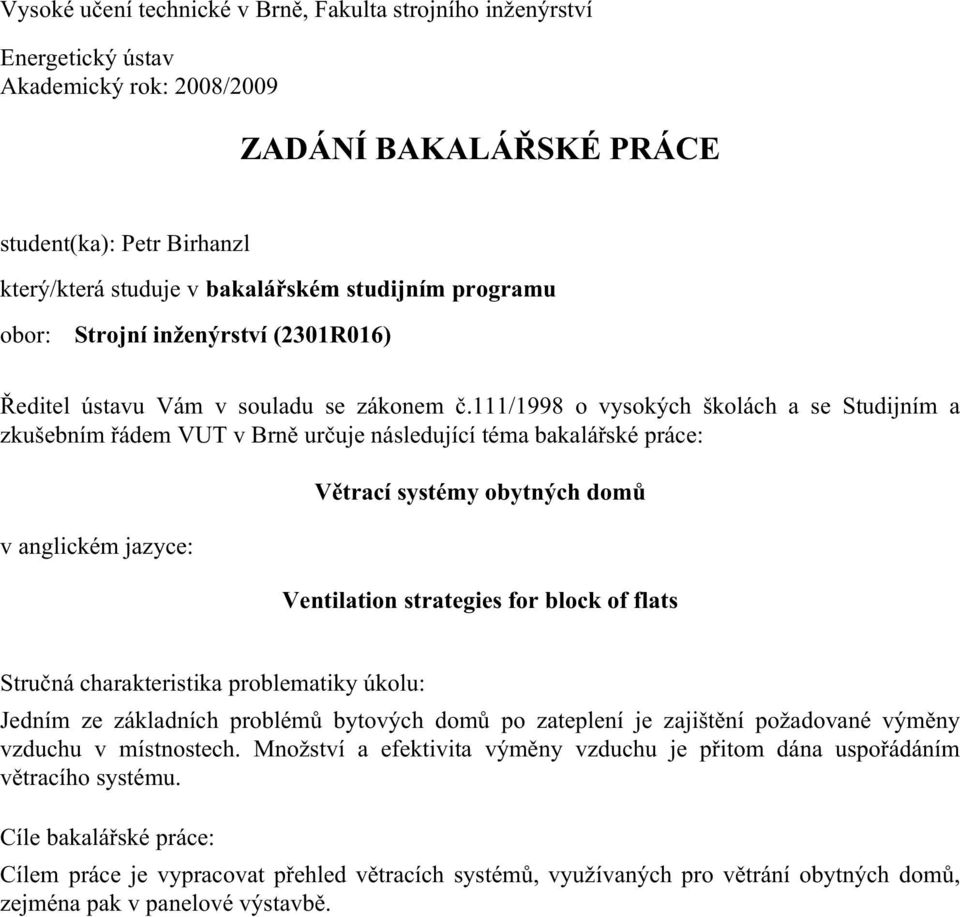 111/1998 o vysokých školách a se Studjním a zkušebním řádem VUT v Brně určuje následující téma bakalářské práce: v anglckém jazyce: Větrací systémy obytných domů Ventlaton strateges for block of