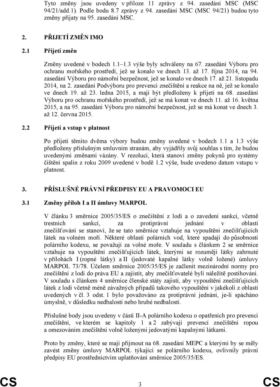 zasedání Výboru pro námořní bezpečnost, jež se konalo ve dnech 17. až 21. listopadu 2014, na 2. zasedání Podvýboru pro prevenci znečištění a reakce na ně, jež se konalo ve dnech 19. až 23.