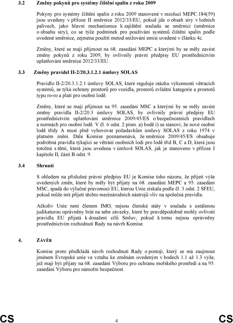 pro používání systémů čištění spalin podle uvedené směrnice, zejména použití metod snižování emisí uvedené v článku 4c. Změny, které se mají přijmout na 68.