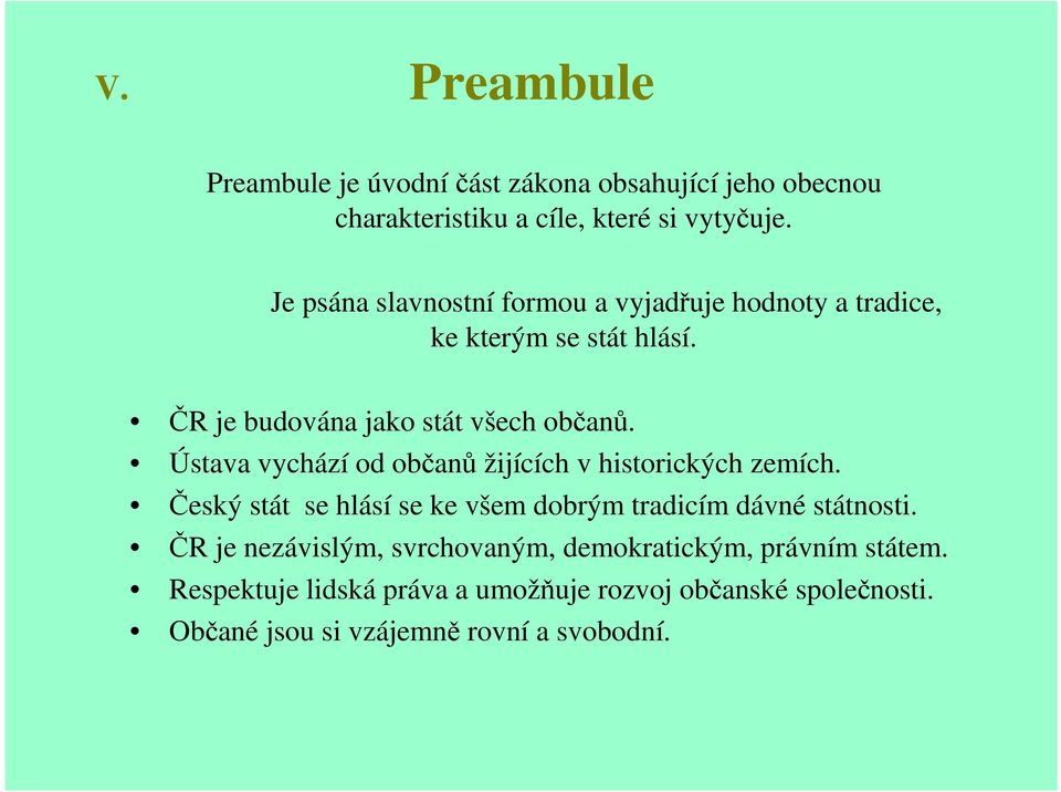 Ústava vychází od občanů žijících v historických zemích. Český stát se hlásí se ke všem dobrým tradicím dávné státnosti.