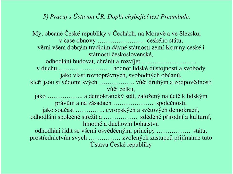 . v duchu hodnot lidské důstojnosti a svobody jako vlast rovnoprávných, svobodných občanů, kteří jsou si vědomi svých.. vůči druhým a zodpovědnosti vůči celku, jako.