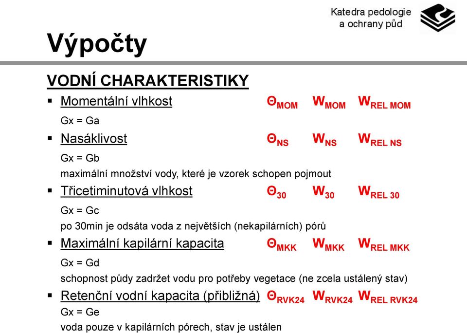 (nekapilárních) pórů Maximální kapilární kapacita Θ MKK W MKK W REL MKK Gx = Gd schopnost půdy zadržet vodu pro potřeby vegetace (ne