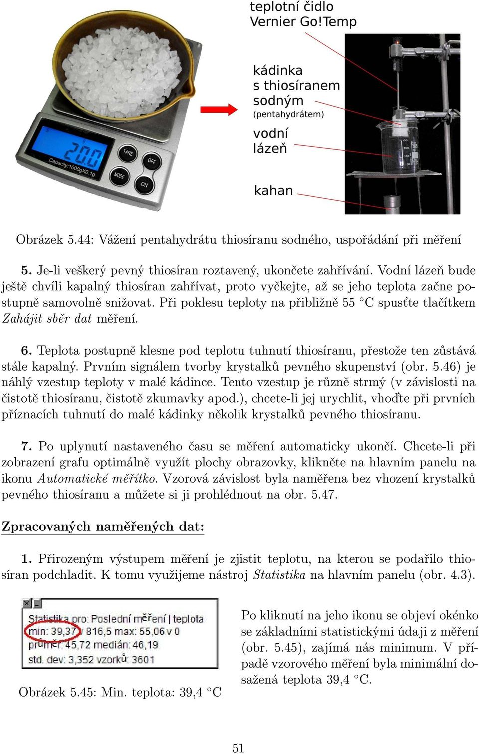 Při poklesu teploty na přibližně 55 C spusťte tlačítkem Zahájit sběr dat měření. 6. Teplota postupně klesne pod teplotu tuhnutí thiosíranu, přestože ten zůstává stále kapalný.