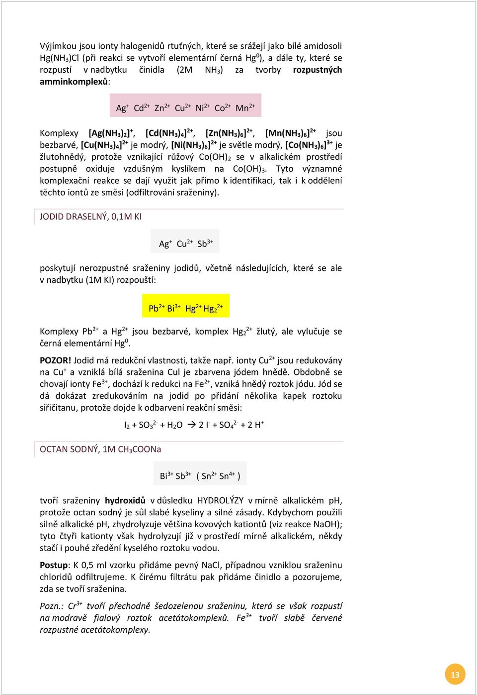 [Co(NH3)6]3+ je žlutohnědý, protože vznikající růžový Co(OH)2 se v alkalickém prostředí postupně oxiduje vzdušným kyslíkem na Co(OH)3.