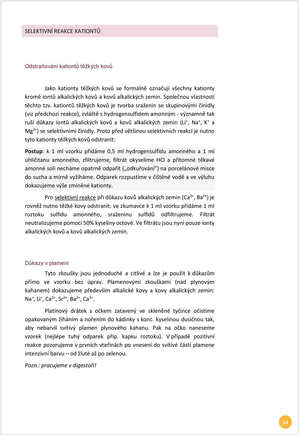 kationtů těžkých kovů je tvorba sraženin se skupinovými činidly (viz předchozí reakce), zvláště s hydrogensulfidem amonným - významně tak ruší důkazy iontů alkalických kovů a kovů alkalických zemin