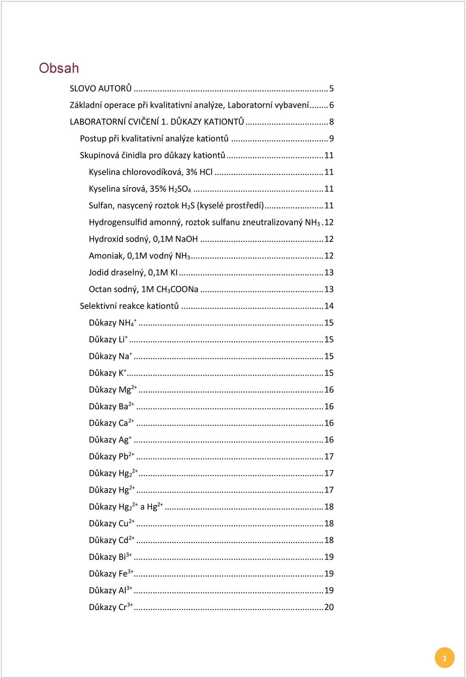 ..11 Hydrogensulfid amonný, roztok sulfanu zneutralizovaný NH3.12 Hydroxid sodný, 0,1M NaOH...12 Amoniak, 0,1M vodný NH3...12 Jodid draselný, 0,1M KI...13 Octan sodný, 1M CH3COONa.