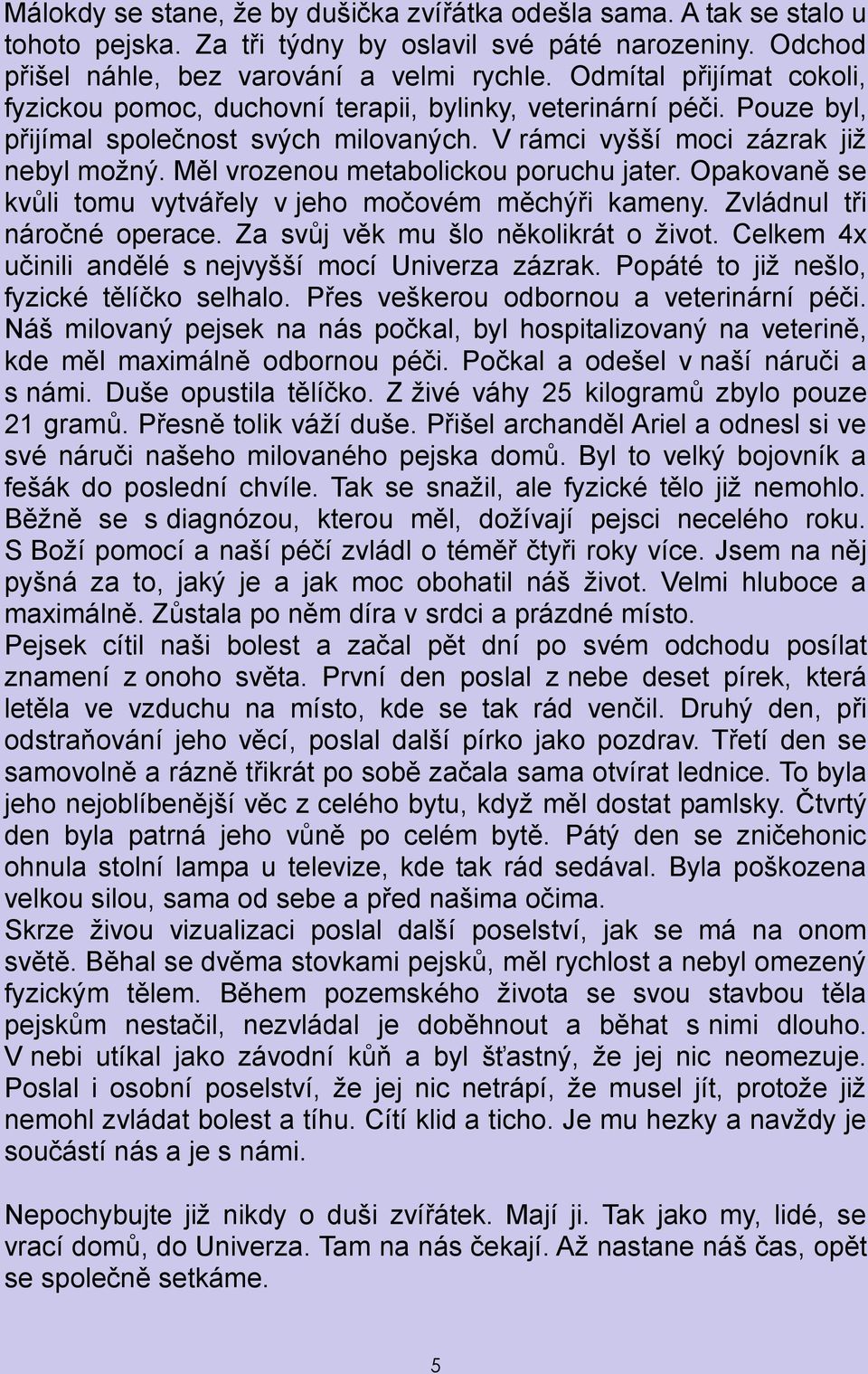 Měl vrozenou metabolickou poruchu jater. Opakovaně se kvůli tomu vytvářely v jeho močovém měchýři kameny. Zvládnul tři náročné operace. Za svůj věk mu šlo několikrát o život.