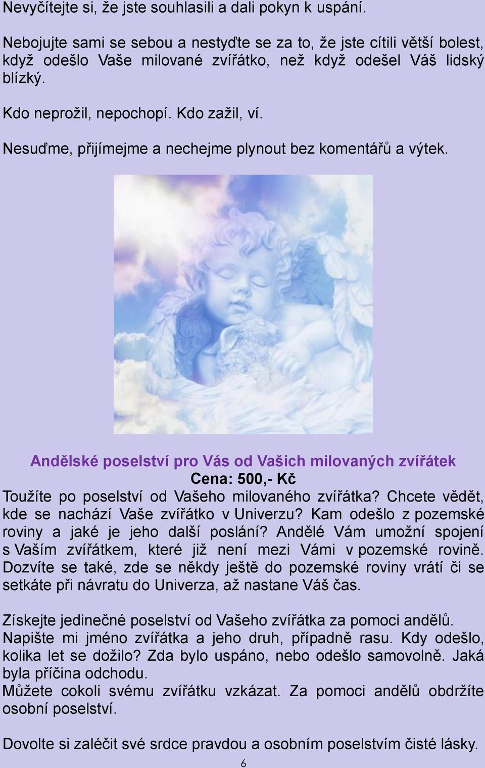 Nesuďme, přijímejme a nechejme plynout bez komentářů a výtek. Andělské poselství pro Vás od Vašich milovaných zvířátek Cena: 500,- Kč Toužíte po poselství od Vašeho milovaného zvířátka?