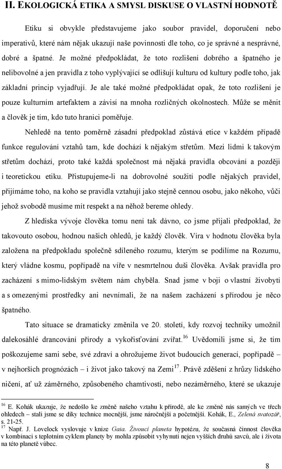 Je možné předpokládat, že toto rozlišení dobrého a špatného je nelibovolné a jen pravidla z toho vyplývající se odlišují kulturu od kultury podle toho, jak základní princip vyjadřují.