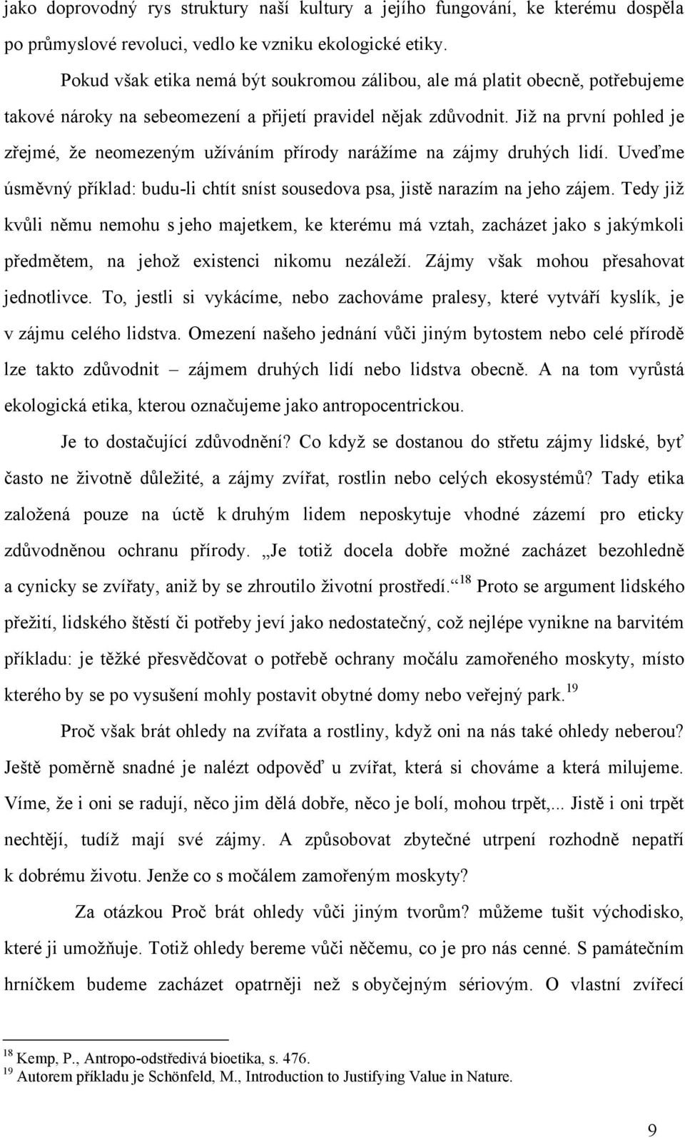 Již na první pohled je zřejmé, že neomezeným užíváním přírody narážíme na zájmy druhých lidí. Uveďme úsměvný příklad: budu-li chtít sníst sousedova psa, jistě narazím na jeho zájem.