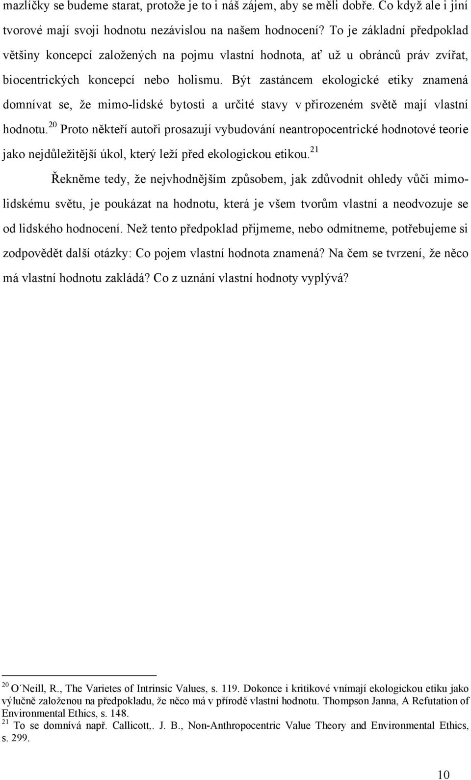 Být zastáncem ekologické etiky znamená domnívat se, že mimo-lidské bytosti a určité stavy v přirozeném světě mají vlastní hodnotu.