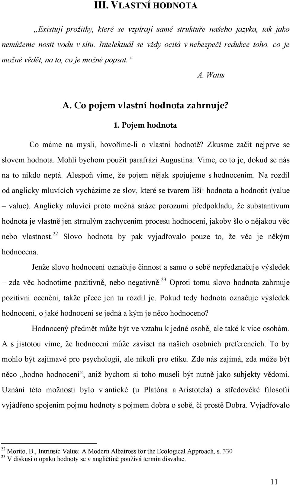 Pojem hodnota Co máme na mysli, hovoříme-li o vlastní hodnotě? Zkusme začít nejprve se slovem hodnota. Mohli bychom použít parafrázi Augustina: Víme, co to je, dokud se nás na to nikdo neptá.