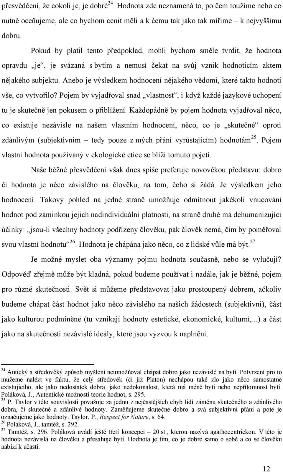 Anebo je výsledkem hodnocení nějakého vědomí, které takto hodnotí vše, co vytvořilo? Pojem by vyjadřoval snad vlastnost, i když každé jazykové uchopení tu je skutečně jen pokusem o přiblížení.