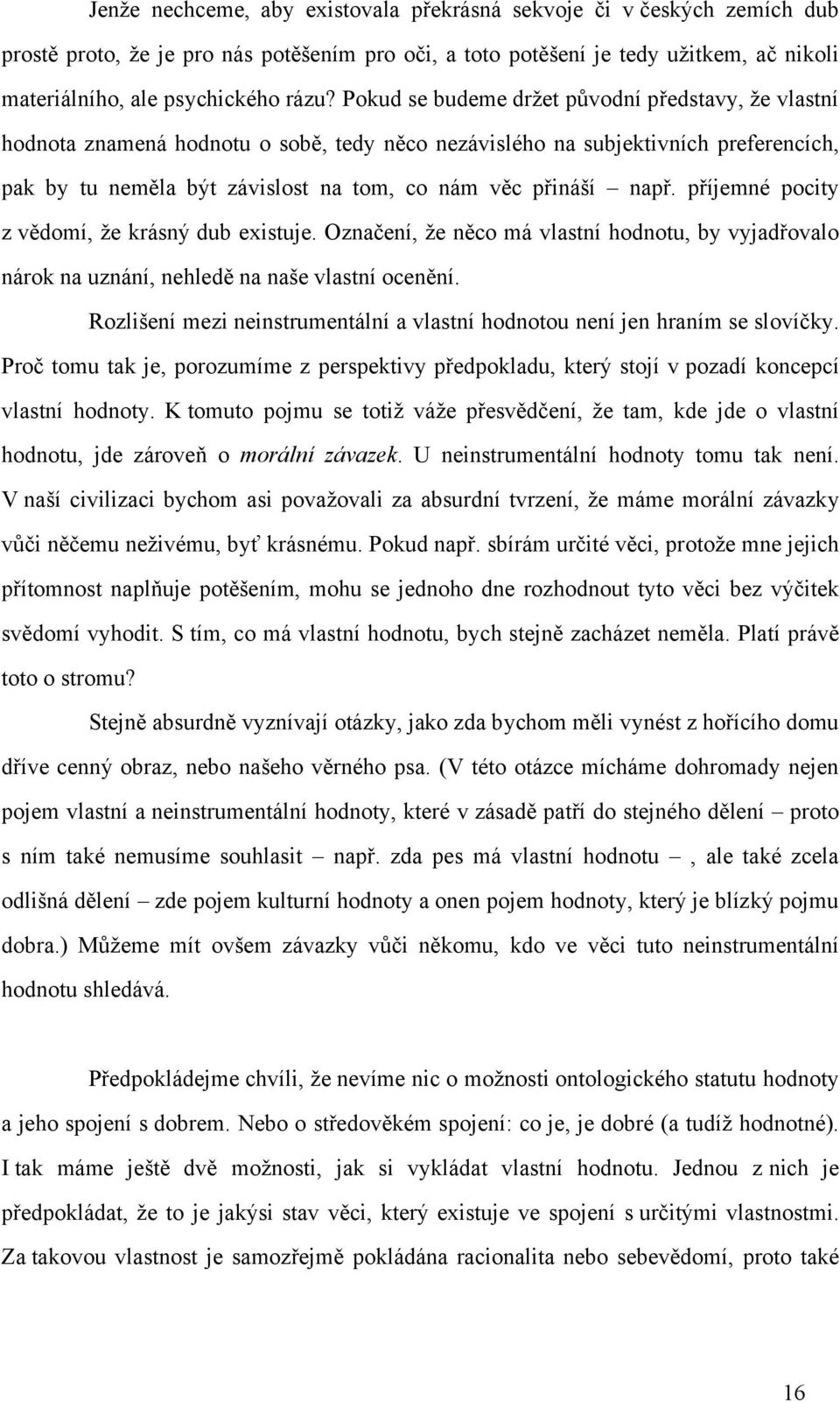 příjemné pocity z vědomí, že krásný dub existuje. Označení, že něco má vlastní hodnotu, by vyjadřovalo nárok na uznání, nehledě na naše vlastní ocenění.