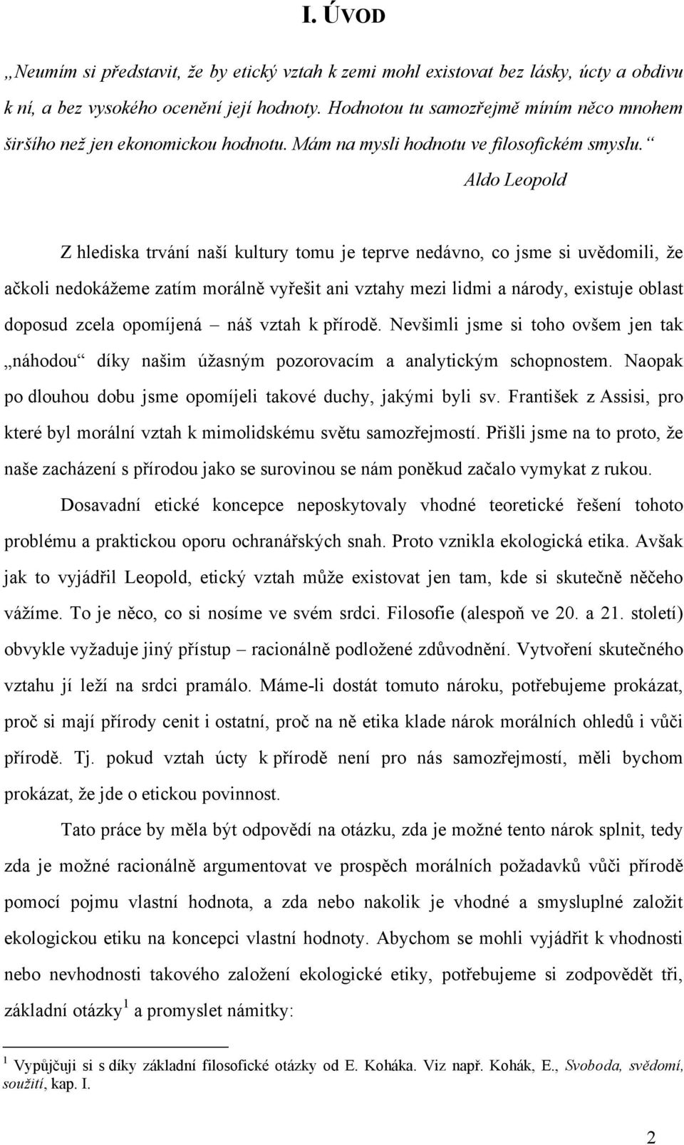 Aldo Leopold Z hlediska trvání naší kultury tomu je teprve nedávno, co jsme si uvědomili, že ačkoli nedokážeme zatím morálně vyřešit ani vztahy mezi lidmi a národy, existuje oblast doposud zcela