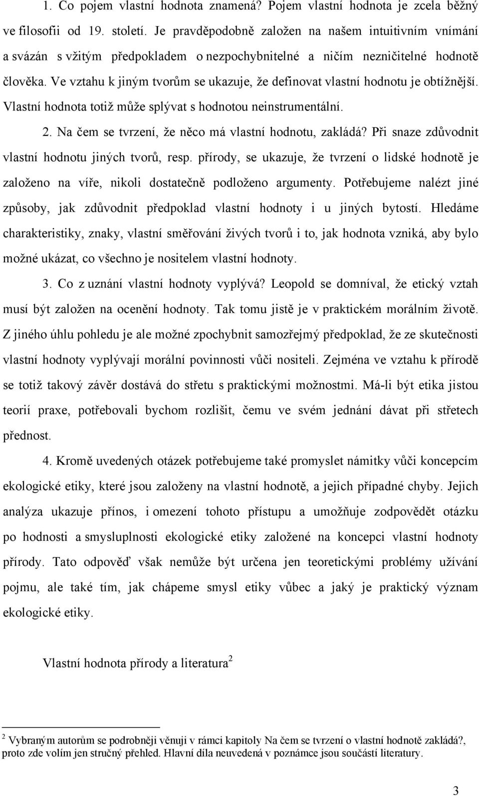 Ve vztahu k jiným tvorům se ukazuje, že definovat vlastní hodnotu je obtížnější. Vlastní hodnota totiž může splývat s hodnotou neinstrumentální. 2.