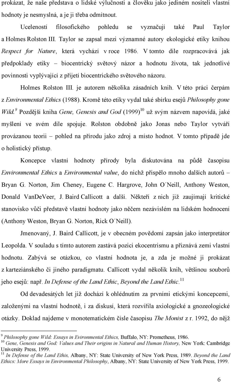 V tomto díle rozpracovává jak předpoklady etiky biocentrický světový názor a hodnotu života, tak jednotlivé povinnosti vyplývající z přijetí biocentrického světového názoru. Holmes Rolston III.