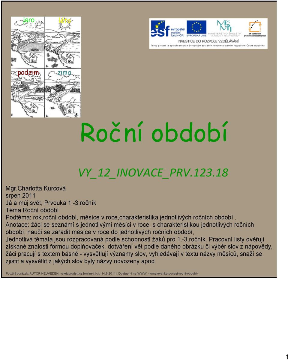 Anotace: žáci se seznámí s jednotlivými měsíci v roce, s charakteristikou jednotlivých ročních období, naučí se zařadit měsíce v roce do jednotlivých ročních období, Jednotlivá témata jsou