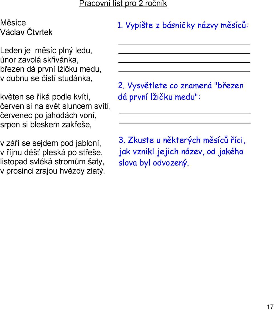 říká podle kvítí, červen si na svět sluncem svítí, červenec po jahodách voní, srpen si bleskem zakřeše, v září se sejdem pod jabloní, v říjnu