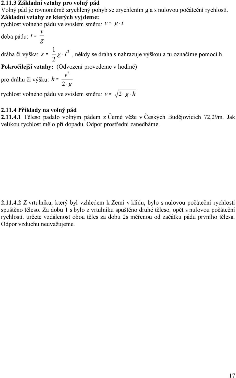 Pokročilejší vztahy: (Odvození provedeme v hodině) v pro dráhu či výšku: h = g rychlost volného pádu ve svislém směru: v = g h..4 Příklady na volný pád..4. Těleso padalo volným pádem z Černé věže v Českých Budějovicích 7,9m.