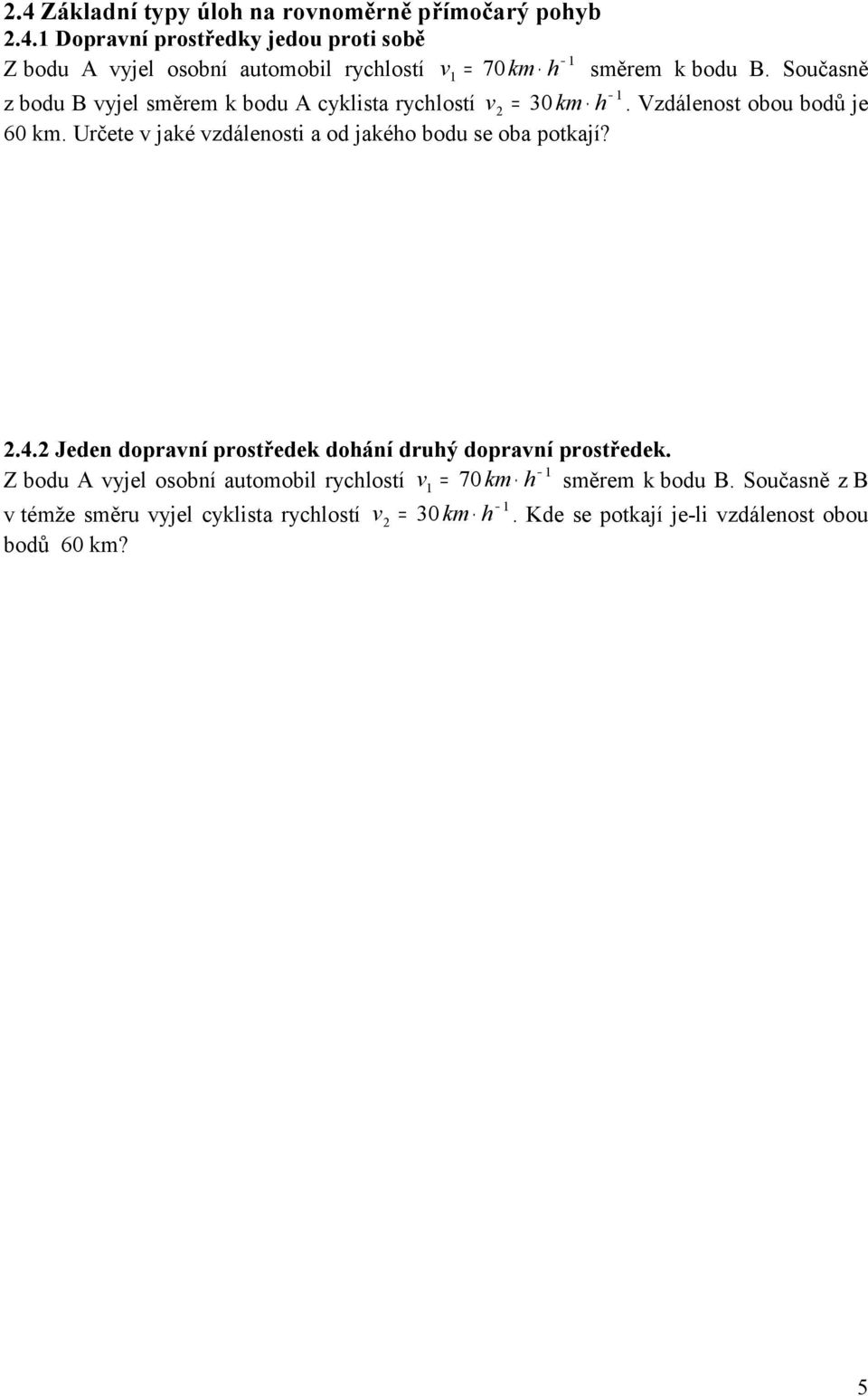 Určete v jaké vzdálenosti a od jakého bodu se oba potkají?.4. Jeden dopravní prostředek dohání druhý dopravní prostředek.