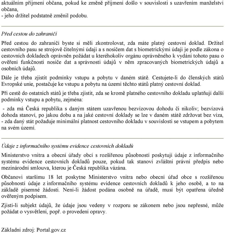 Držitel cestovního pasu se strojově čitelnými údaji a s nosičem dat s biometrickými údaji je podle zákona o cestovních dokladech oprávněn požádat u kteréhokoliv orgánu oprávněného k vydání tohoto