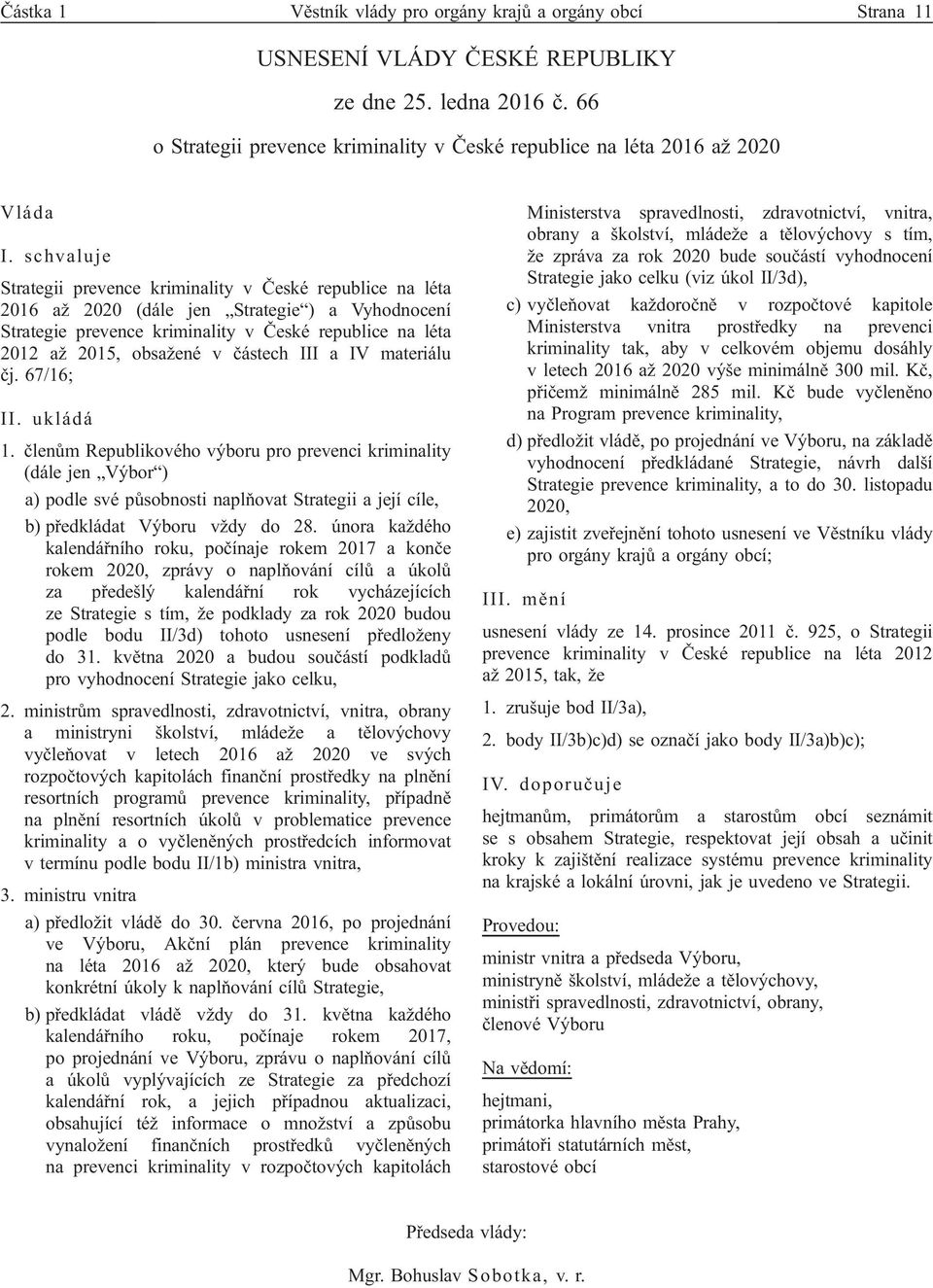 schvaluje Strategii prevence kriminality v České republice na léta 2016 až 2020 (dále jen Strategie ) a Vyhodnocení Strategie prevence kriminality v České republice na léta 2012 až 2015, obsažené v