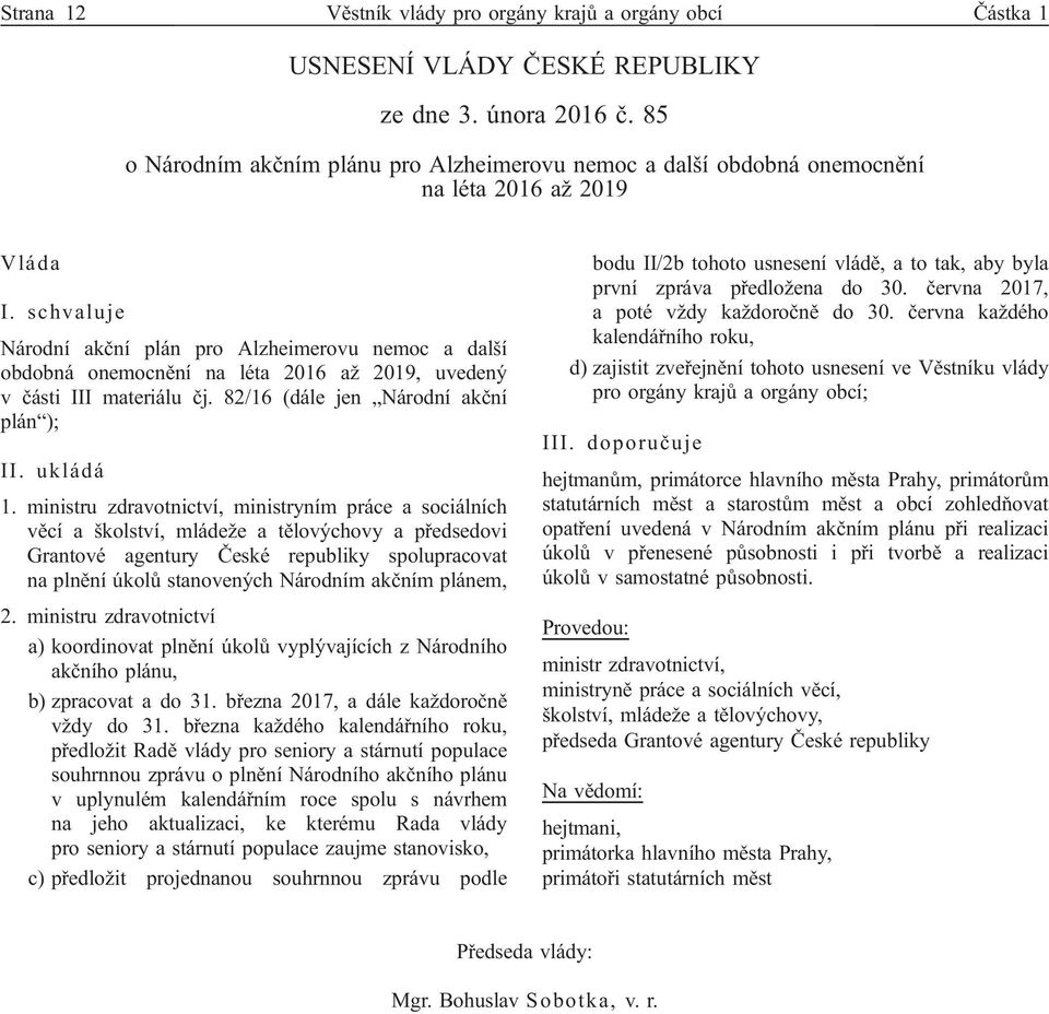 schvaluje Národní akční plán pro Alzheimerovu nemoc a další obdobná onemocnění na léta 2016 až 2019, uvedený v části III materiálu čj. 82/16 (dále jen Národní akční plán ); II. ukládá 1.