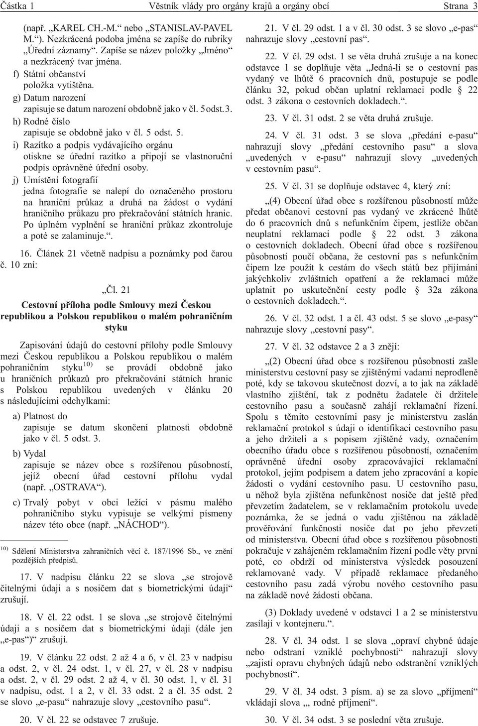 h) Rodné číslo zapisuje se obdobně jako v čl. 5 odst. 5. i) Razítko a podpis vydávajícího orgánu otiskne se úřední razítko a připojí se vlastnoruční podpis oprávněné úřední osoby.