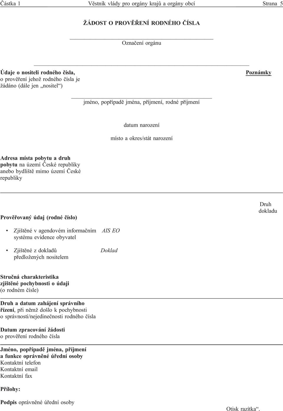 České republiky Prověřovaný údaj (rodné číslo) Druh dokladu Zjištěné v agendovém informačním AIS EO systému evidence obyvatel Zjištěné z dokladů Doklad předložených nositelem Stručná charakteristika