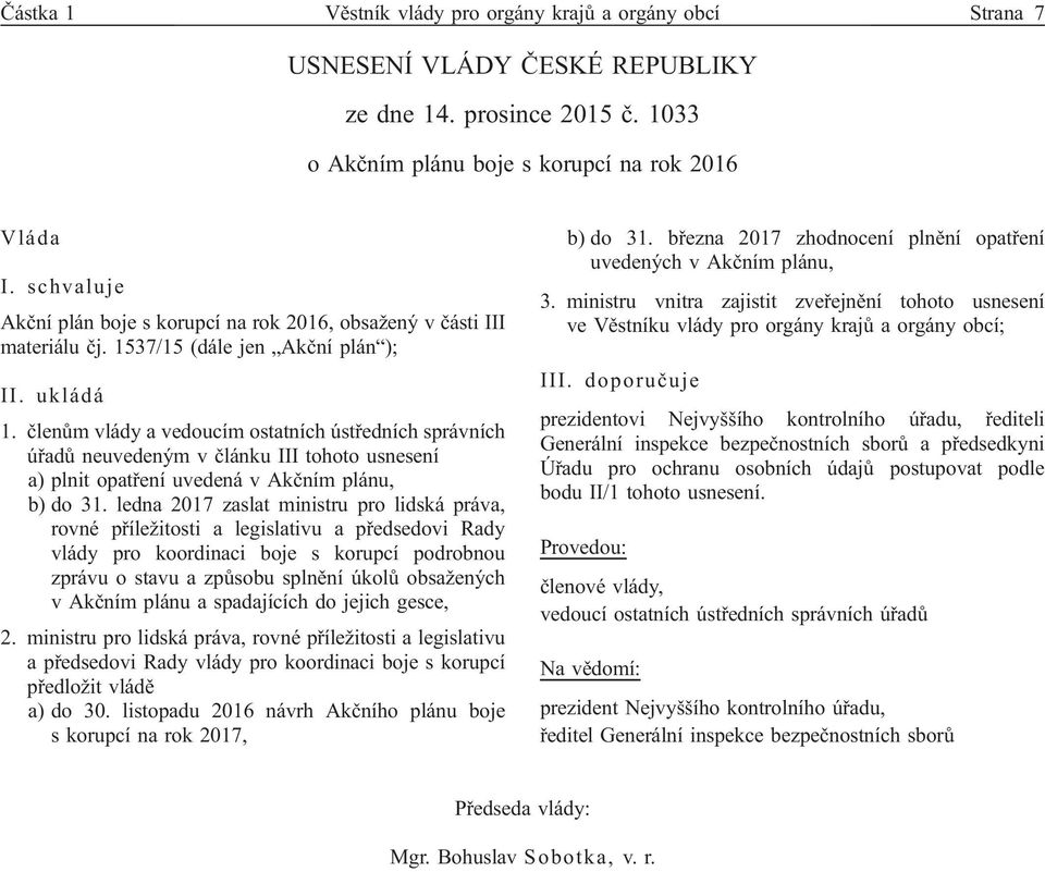 členům vlády a vedoucím ostatních ústředních správních úřadů neuvedeným v článku III tohoto usnesení a) plnit opatření uvedená v Akčním plánu, b) do 31.