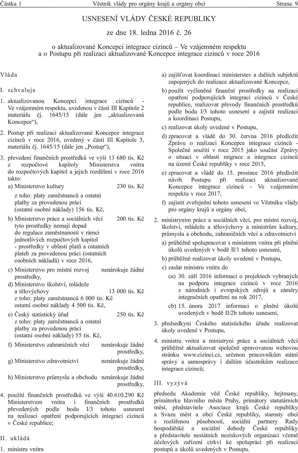 aktualizovanou Koncepci integrace cizinců - Ve vzájemném respektu, uvedenou v části III Kapitole 2 materiálu čj. 1645/15 (dále jen aktualizovaná Koncepce ), 2.