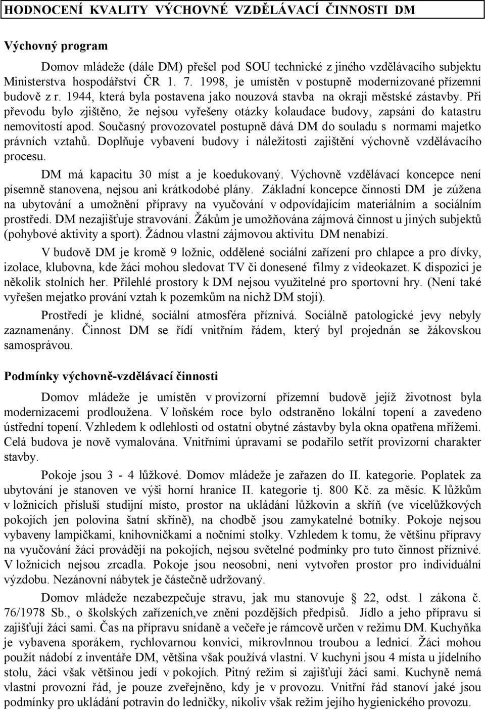 Při převodu bylo zjištěno, že nejsou vyřešeny otázky kolaudace budovy, zapsání do katastru nemovitostí apod. Současný provozovatel postupně dává DM do souladu s normami majetko právních vztahů.