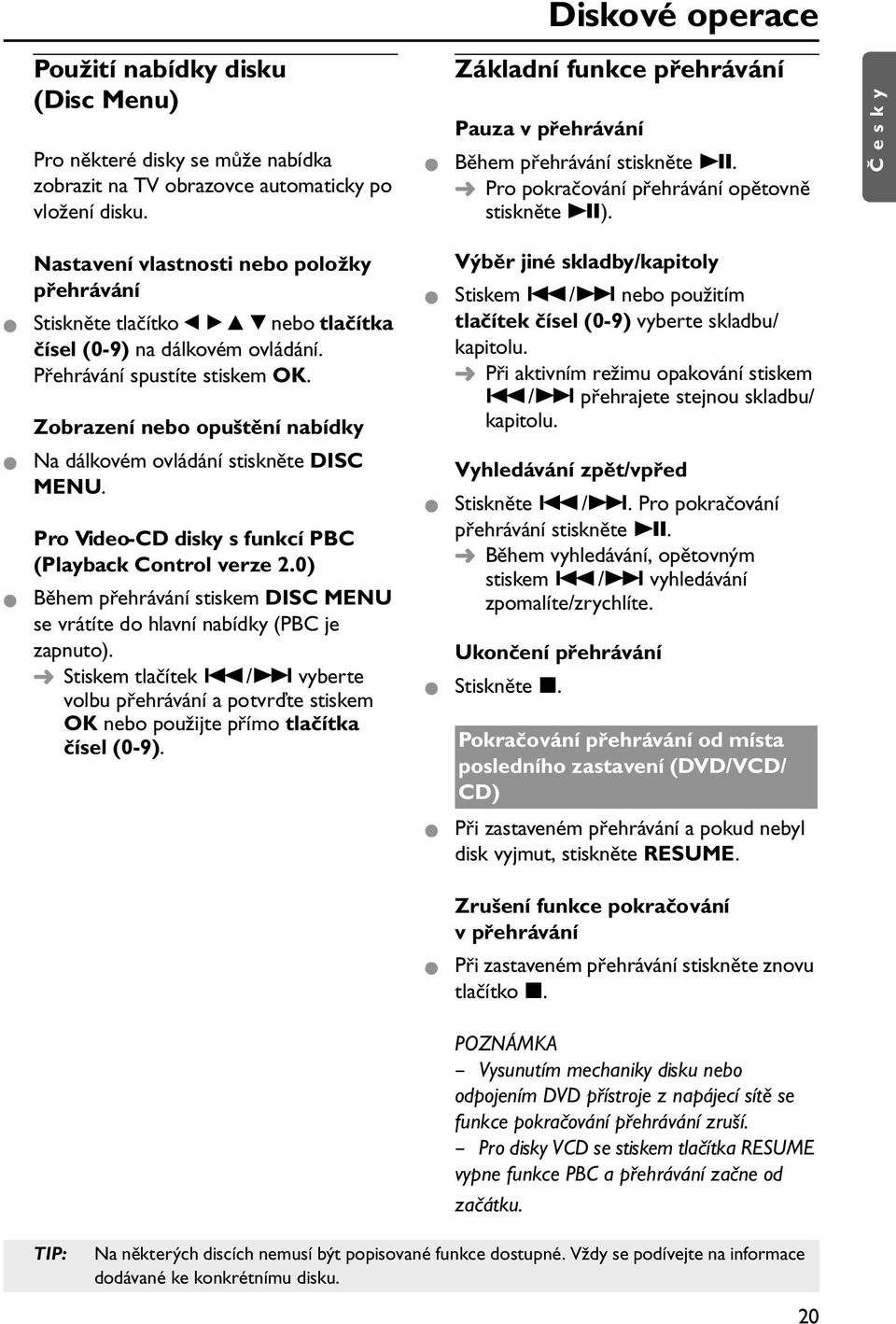 Nastavení vlastnosti nebo položky přehrávání Stiskněte tlačítko b B v V nebo tlačítka čísel (0-9) na dálkovém ovládání. Přehrávání spustíte stiskem OK.