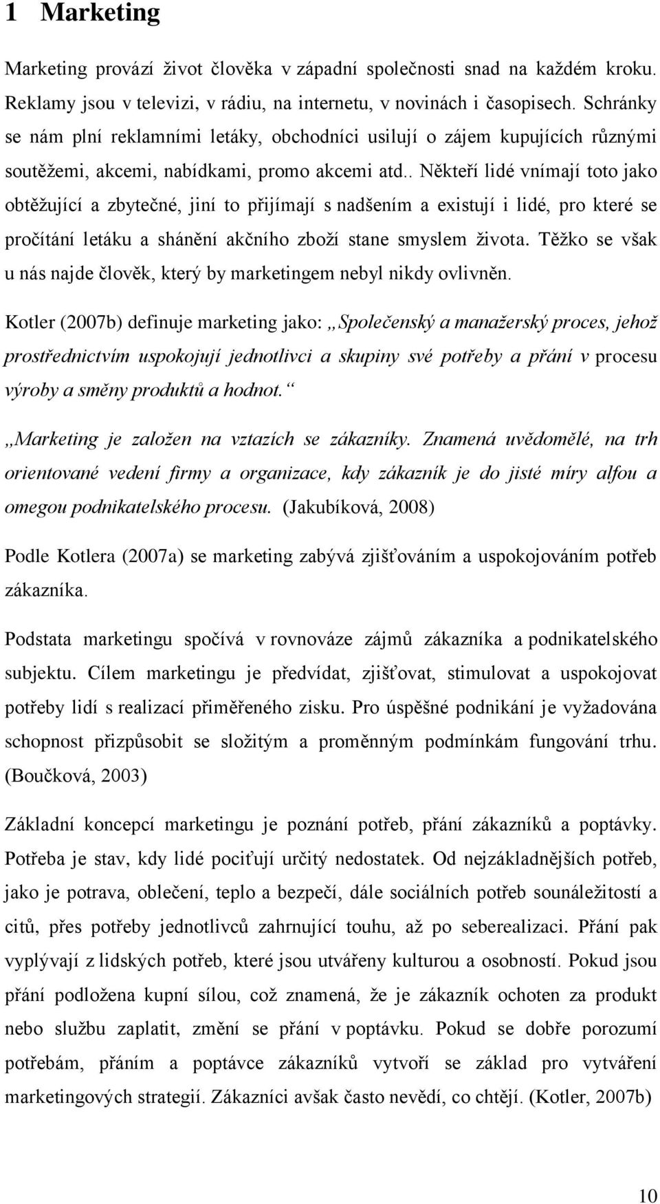 . Někteří lidé vnímají toto jako obtěţující a zbytečné, jiní to přijímají s nadšením a existují i lidé, pro které se pročítání letáku a shánění akčního zboţí stane smyslem ţivota.