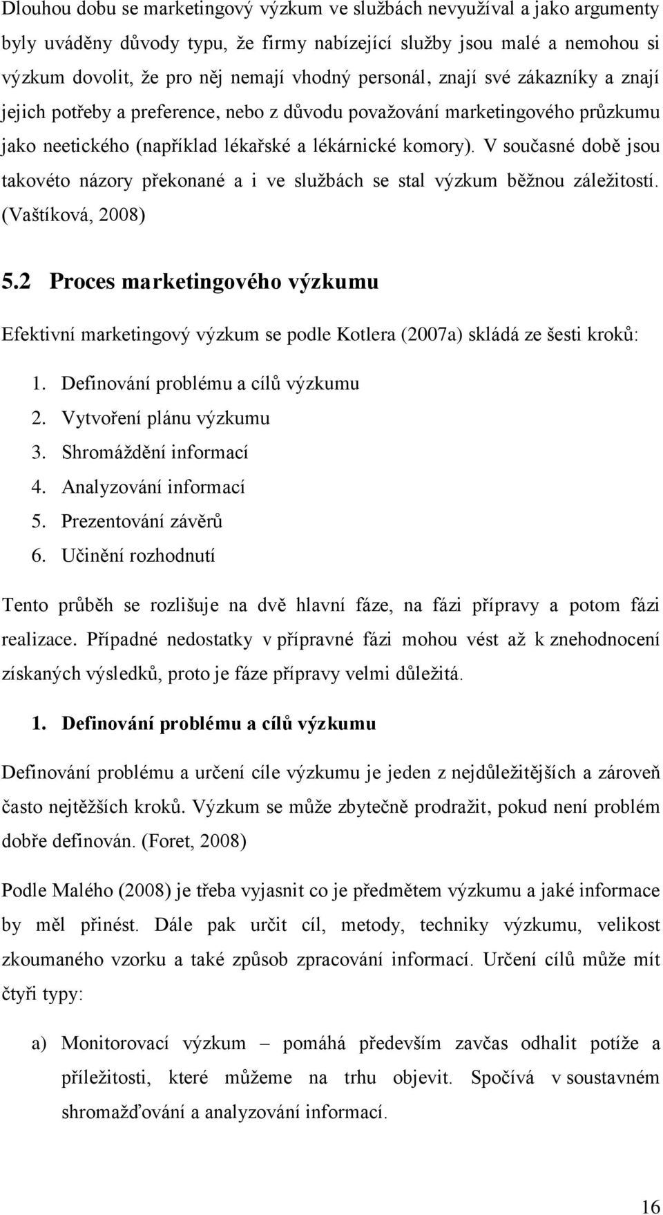 V současné době jsou takovéto názory překonané a i ve sluţbách se stal výzkum běţnou záleţitostí. (Vaštíková, 2008) 5.