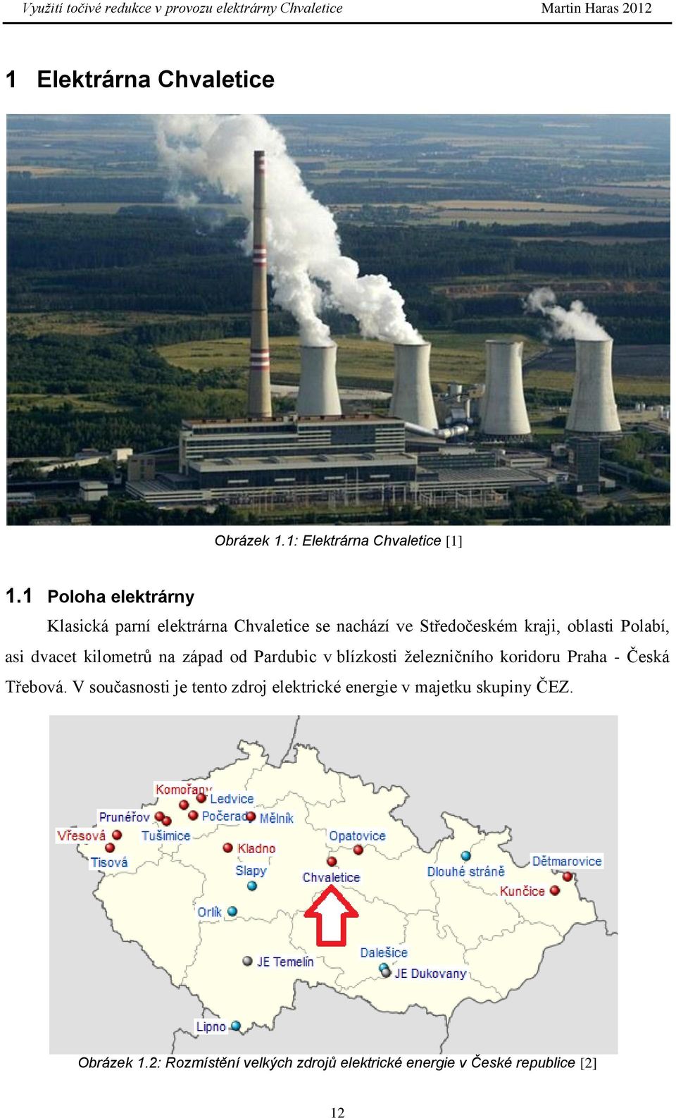 Polabí, asi dvacet kilometrů na západ od Pardubic v blízkosti železničního koridoru Praha - Česká Třebová.