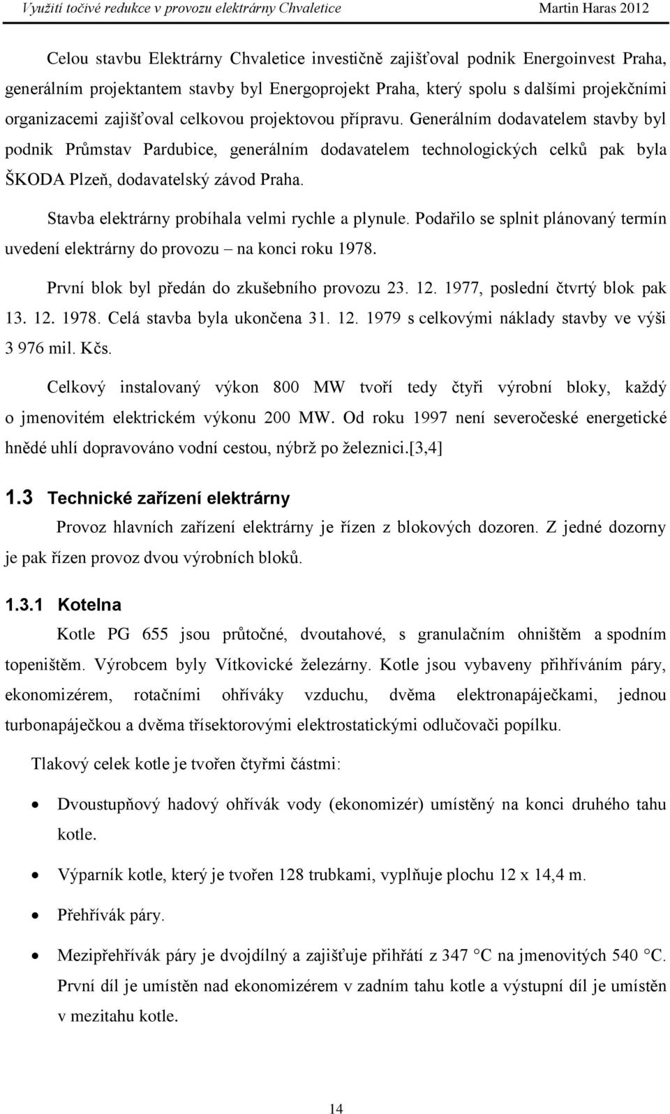 Stavba elektrárny probíhala velmi rychle a plynule. Podařilo se splnit plánovaný termín uvedení elektrárny do provozu na konci roku 1978. První blok byl předán do zkušebního provozu 23. 12.