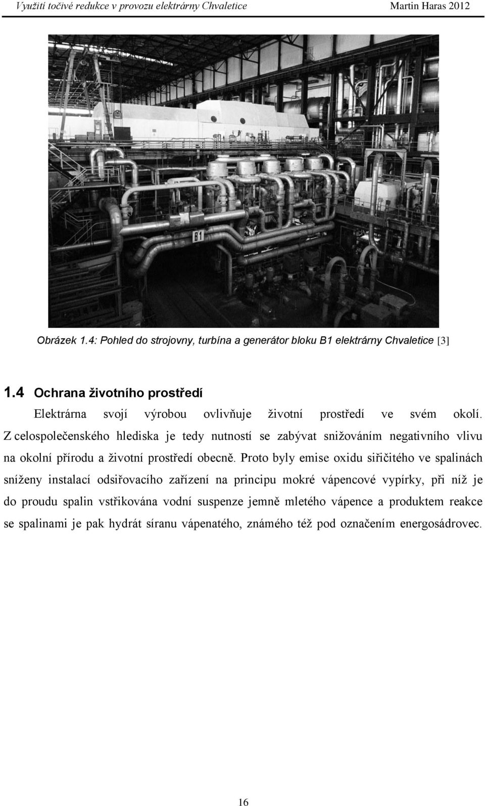 Z celospolečenského hlediska je tedy nutností se zabývat snižováním negativního vlivu na okolní přírodu a životní prostředí obecně.