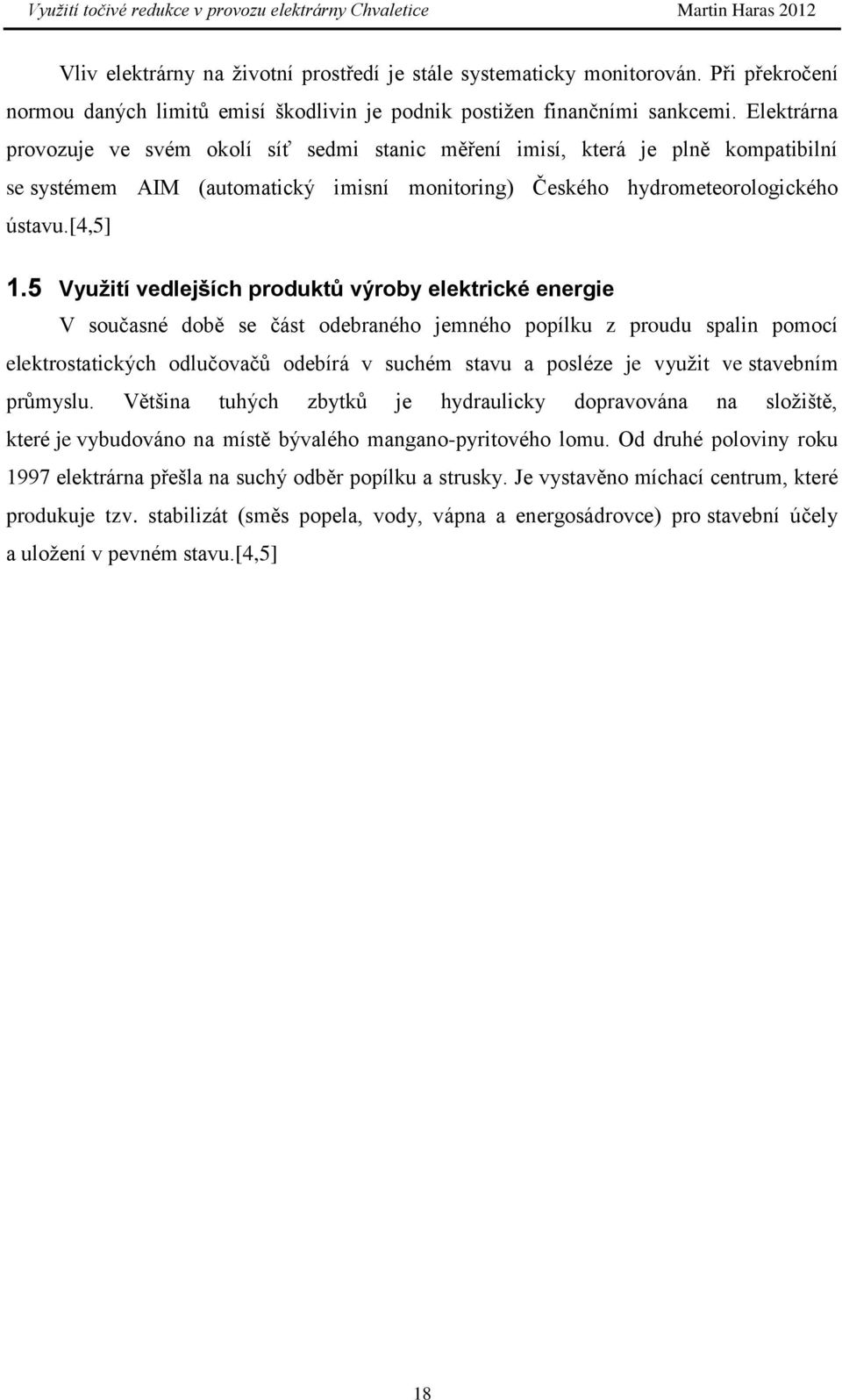 5 Využití vedlejších produktů výroby elektrické energie V současné době se část odebraného jemného popílku z proudu spalin pomocí elektrostatických odlučovačů odebírá v suchém stavu a posléze je