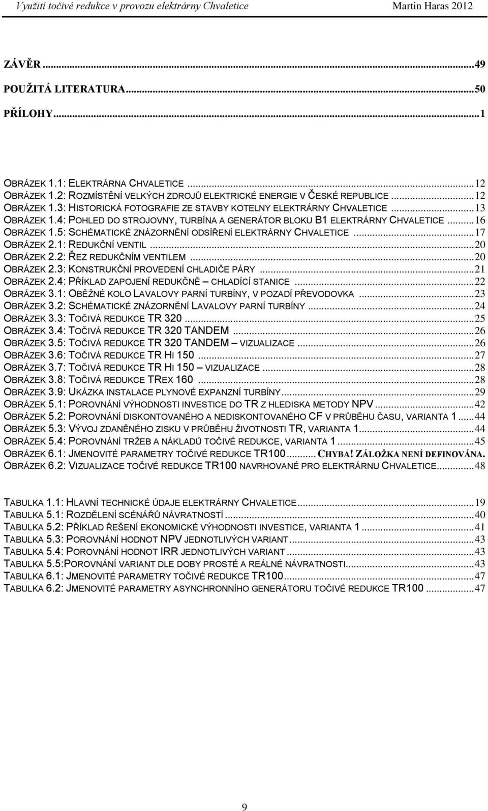 .. 20 OBRÁZEK 2.2: ŘEZ REDUKČNÍM VENTILEM... 20 OBRÁZEK 2.3: KONSTRUKČNÍ PROVEDENÍ CHLADIČE PÁRY... 21 OBRÁZEK 2.4: PŘÍKLAD ZAPOJENÍ REDUKČNĚ CHLADÍCÍ STANICE... 22 OBRÁZEK 3.